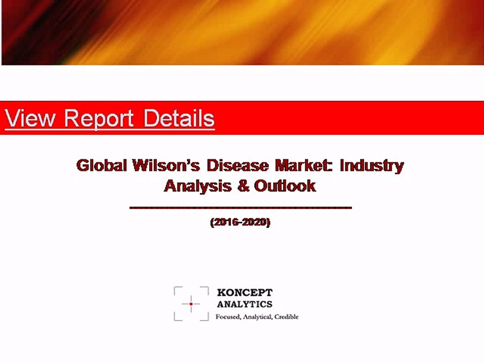 Global Wilson’s Disease Market: Industry Analysis & Outlook (2016-2020) - New Report by Koncept Analytics