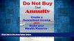READ FREE FULL  Do Not Buy That Annuity: Create a Guaranteed Income plus Build your Wealth