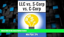 Big Deals  LLC vs. S-Corp vs. C-Corp: Explained in 100 Pages or Less  Free Full Read Best Seller