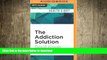 READ BOOK  The Addiction Solution: Unraveling the Mysteries of Addiction through Cutting-Edge