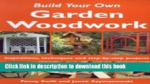 Read Build Your Own Garden Woodwork: Inspirations, Techniques and Step-by-step Projects  Ebook Free