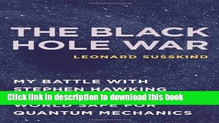 Read The Black Hole War: My Battle with Stephen Hawking to Make the World Safe for Quantum
