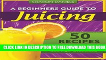 New Book A Beginners Guide To Juicing: 50 Recipes To Detox, Lose Weight, Feel Young, Look Great
