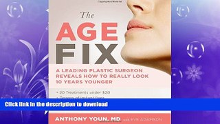 READ BOOK  The Age Fix: A Leading Plastic Surgeon Reveals How to Really Look 10 Years Younger