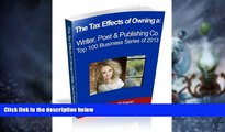 Must Have PDF  The Tax Effects of Owning a Writer, Poet and Publishing Co. (The Top 100 Business