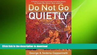 READ BOOK  Do Not Go Quietly: A Guide to Living Consciously and Aging Wisely for People Who Weren