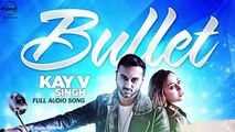 Bullet (Full Audio Song) - Kay V Singh - Punjabi Song Collection -