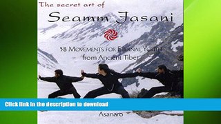FAVORITE BOOK  The Secret Art of Seamm Jasani: 58 Movements for Eternal Youth from Ancient Tibet