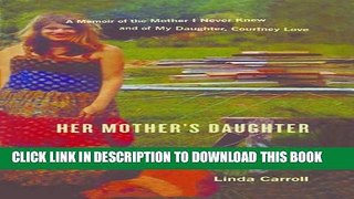[PDF] Her Mother s Daughter: A Memoir of the Mother I Never Knew and of My Daughter, Courtney Love