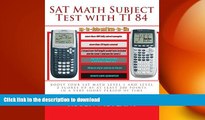 READ THE NEW BOOK SAT Math Subject Test with TI 84: advanced graphing calculator techniques for