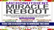 [PDF] Micronutrient Miracle Reboot: 2-Week Program To Counter Illness, Increase Brain Health and
