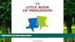 READ FREE FULL  The Little Book of Persuasion: Defend Yourself by Becoming a Skilled Persuader
