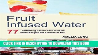 [PDF] Fruit Infused Water: 77 Refreshing Vitamin Fruit Infusion Water Recipes For A Healthier You