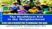 [PDF] The Healthiest Kid in the Neighborhood: Ten Ways to Get Your Family on the Right Nutritional