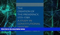 READ FREE FULL  The Creation of the Presidency, 1775-1789: A Study in Constitutional History