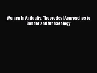 [PDF] Women in Antiquity: Theoretical Approaches to Gender and Archaeology Full Online
