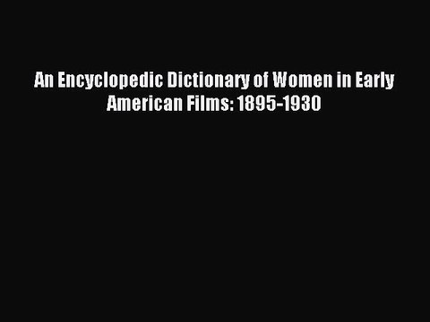 [PDF] An Encyclopedic Dictionary of Women in Early American Films: 1895-1930 Popular Colection