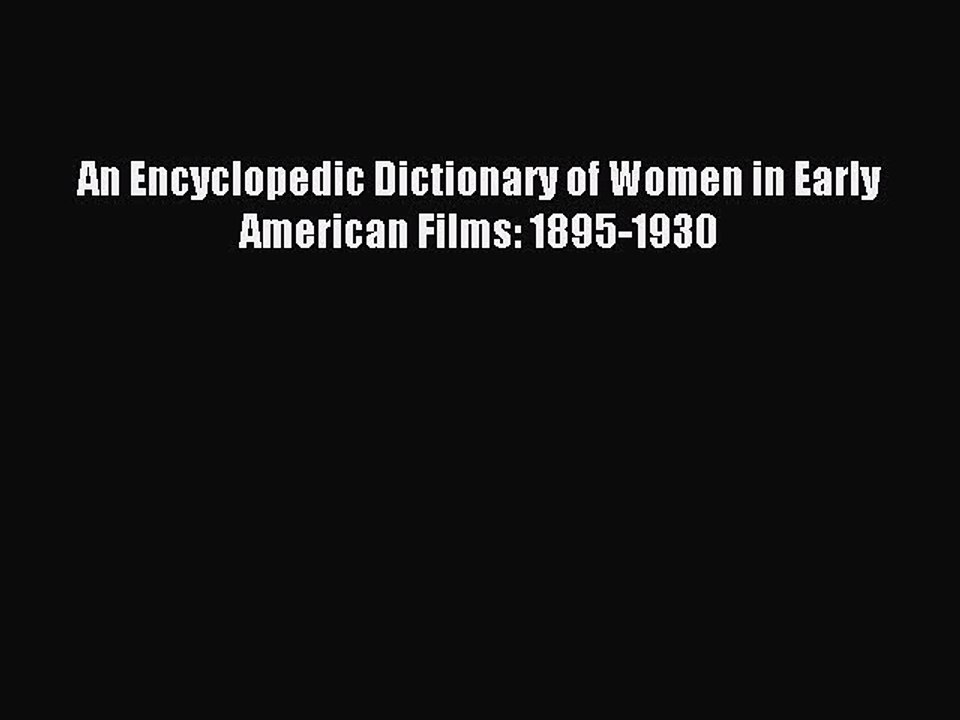 [PDF] An Encyclopedic Dictionary of Women in Early American Films: 1895-1930 Popular Colection