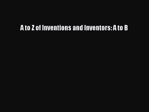 [PDF] A to Z of Inventions and Inventors: A to B Full Colection
