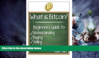 READ FREE FULL  What is Bitcoin? Guide to Understanding, Buying, Selling, and Investing Bitcoins