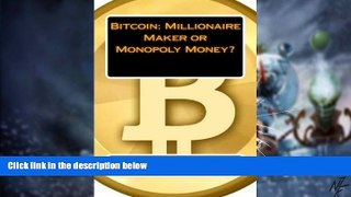 Full [PDF] Downlaod  Bitcoin: Millionaire Maker or Monopoly Money?  READ Ebook Full Ebook Free