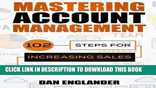 [Download] Mastering Account Management: 102 Steps for Increasing Sales, Serving Your Customers