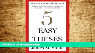 READ FREE FULL  Five Easy Theses: Commonsense Solutions to America s Greatest Economic