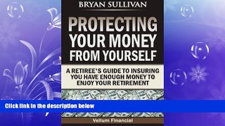 READ book  Protecting Your Money From Yourself: A Retiree s Guide to Insuring You Have Enough