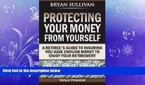 READ book  Protecting Your Money From Yourself: A Retiree s Guide to Insuring You Have Enough