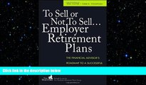 READ book  To Sell or Not to Sell...Employer Retirement Plans: The Financial Advisor s Roadmap to