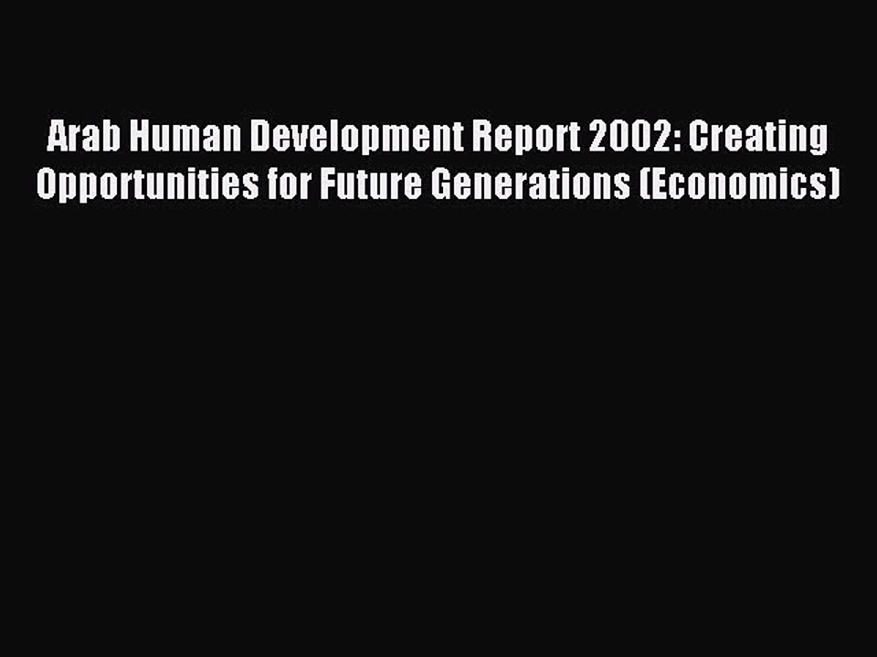 [PDF] Arab Human Development Report 2002: Creating Opportunities for Future Generations (Economics)