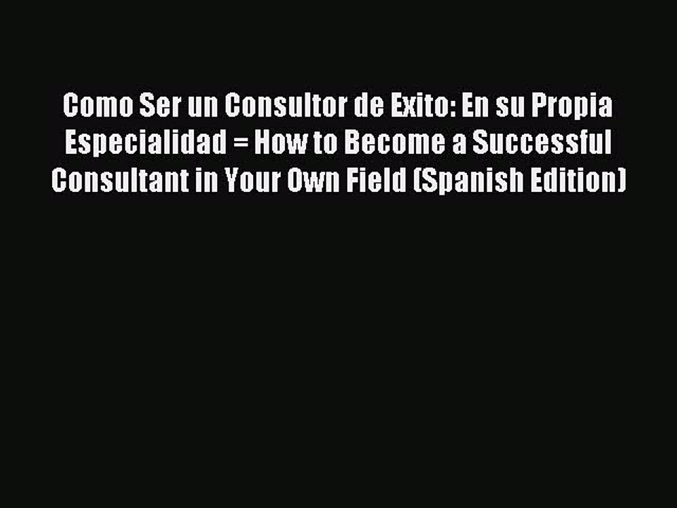 [PDF] Como Ser un Consultor de Exito: En su Propia Especialidad = How to Become a Successful
