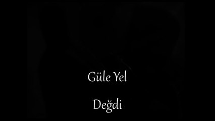 güle yel degdi