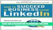 [PDF] How to Succeed in Business Using LinkedIn: Making Connections and Capturing Opportunities on