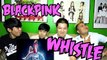 BLACKPINK - WHISTLE MV REACTION (FUNNY FANBOYS)