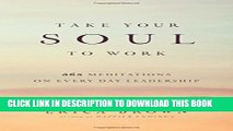 [PDF] Take Your Soul to Work: 365 Meditations on Every Day Leadership Popular Colection