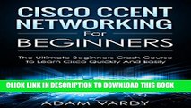 Collection Book Cisco CCENT Networking For Beginners: The Ultimate Beginners Crash Course to Learn