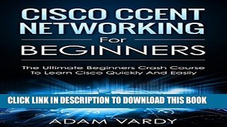 New Book Cisco CCENT Networking For Beginners: The Ultimate Beginners Crash Course to Learn Cisco