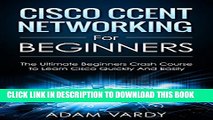 New Book Cisco CCENT Networking For Beginners: The Ultimate Beginners Crash Course to Learn Cisco