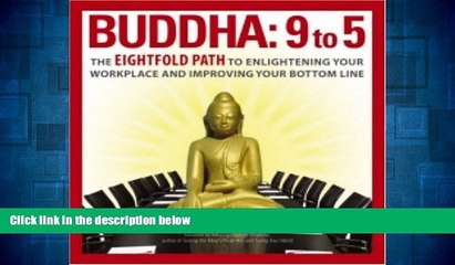 Must Have  Buddha  9 To 5: The Eightfold Path to Enlightening Your Workplace and Improving Your