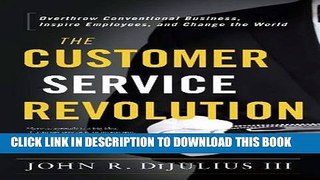 [PDF] The Customer Service Revolution: Overthrow Conventional Business, Inspire Employees, and
