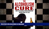 FAVORITE BOOK  Alcoholism Cure - How To Overcome Alcohol Addiction And Be Sober For Life