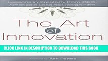 [PDF] The Art of Innovation: Lessons in Creativity from IDEO, America s Leading Design Firm Full