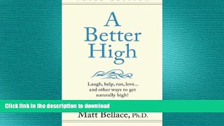 READ BOOK  A Better High: laugh, help, run, love...and other ways to get naturally high! (Volume