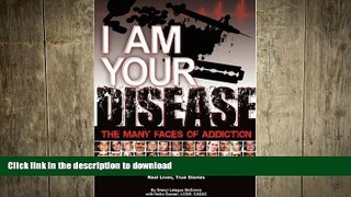 FAVORITE BOOK  I Am Your Disease: The Many Faces of Addiction  PDF ONLINE
