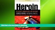 READ BOOK  Heroin: Its History, Pharmacology, and Treatment (The Library of Addictive Drugs) FULL