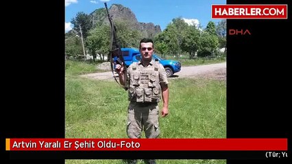 Artvin Yaralı Er Şehit Oldu-Foto