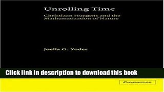 Read Unrolling Time: Christiaan Huygens and the Mathematization of Nature  PDF Online