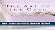 New Book The Art of the Cake: The Ultimate Step-by-Step Guide to Baking and Decorating Perfection