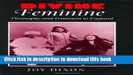 Download Divine Feminine: Theosophy and Feminism in England (The Johns Hopkins University Studies